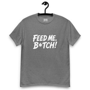 FEED ME B*TCH! Unisex Classic Tee - Medium Color - Style 2