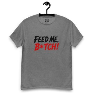 FEED ME B*TCH! Unisex Classic Tee - Medium Color - Style 3