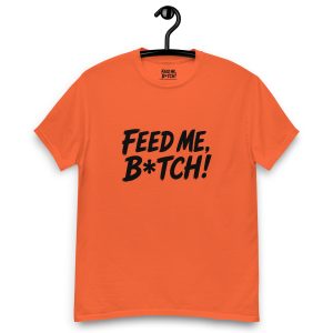 FEED ME B*TCH! Unisex Classic Tee - Medium Color - Style 1