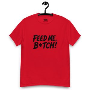 FEED ME B*TCH! Unisex Classic Tee - Dark Color - Style 1