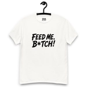 FEED ME B*TCH! Unisex Classic Tee - Light Color - Style 1